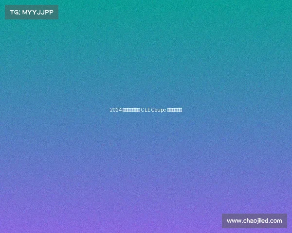 2024 款梅赛德斯·奔驰 CLE Coupe 双门轿跑评测 2024 款梅赛德斯·奔驰 CLE Coupe 双门轿跑评测